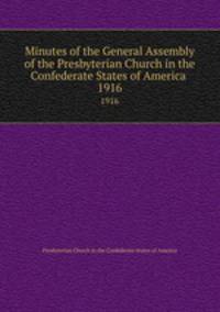 Minutes of the General Assembly of the Presbyterian Church in the Confederate States of America . 1916