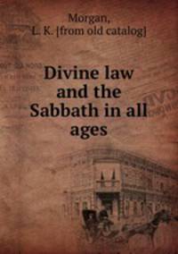 Divine law and the Sabbath in all ages