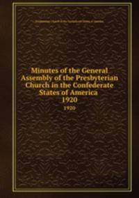 Minutes of the General Assembly of the Presbyterian Church in the Confederate States of America . 1920