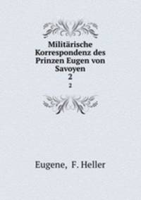 Militrische Korrespondenz des Prinzen Eugen von Savoyen. 2