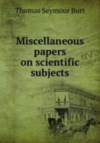 Miscellaneous papers on scientific subjects