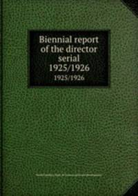 Biennial report of the director serial. 1925/1926