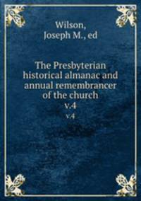 The Presbyterian historical almanac and annual remembrancer of the church. v.4