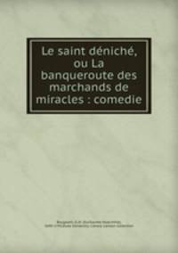 Le saint dnich, ou La banqueroute des marchands de miracles : comedie