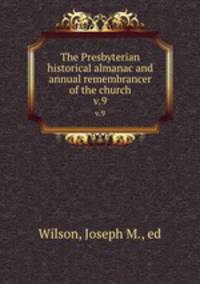 The Presbyterian historical almanac and annual remembrancer of the church. v.9