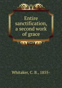Entire sanctification, a second work of grace