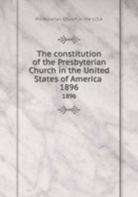 The constitution of the Presbyterian Church in the United States of America . 1896