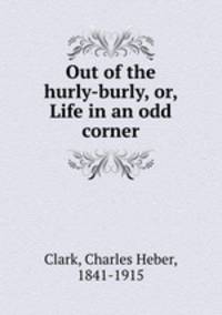 Out of the hurly-burly, or, Life in an odd corner