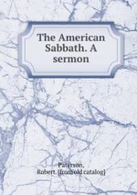 The American Sabbath. A sermon