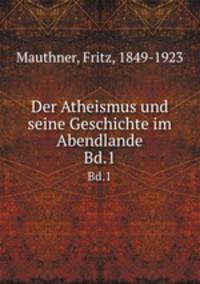 Der Atheismus und seine Geschichte im Abendlande. Bd.1