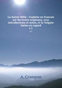 La Sainte Bible : traduite en francais sur les textes originaux, avec introductions et notes, et la Vulgate latine en regard. t.1