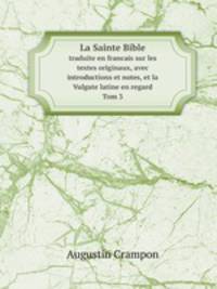La Sainte Bible. traduite en francais sur les textes originaux, avec introductions et notes, et la Vulgate latine en regard Tom 3