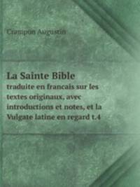 La Sainte Bible. traduite en francais sur les textes originaux, avec introductions et notes, et la Vulgate latine en regard t.4