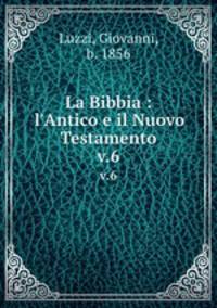 La Bibbia : l`Antico e il Nuovo Testamento. v.6