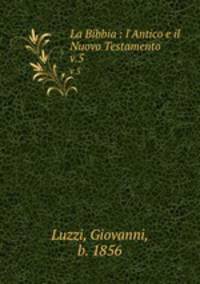 La Bibbia : l`Antico e il Nuovo Testamento. v.5