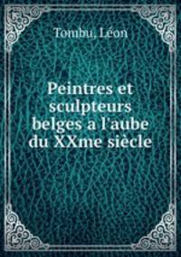 Peintres et sculpteurs belges a l`aube du XXme sicle