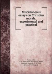 Miscellaneous essays on Christian morals; experimental and practical