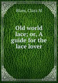 Old world lace; or, A guide for the lace lover