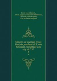 Minnen ur Sveriges nyare historia, samlade af B. von Schinkel . frfattade och utg. af C.W .. 4