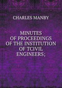 MINUTES OF PROCEEDINGS OF THE INSTITUTION OF TCIVIL ENGINEERS;