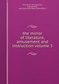 the mirror of literature, amusement and instruction volume 5