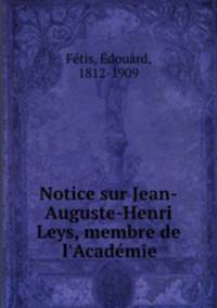 Notice sur Jean-Auguste-Henri Leys, membre de l`Acadmie