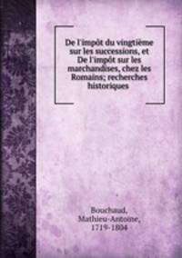 De l`impt du vingtime sur les successions, et De l`impt sur les marchandises, chez les Romains; recherches historiques