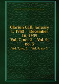 Clarion Call, January 1, 1930 December 16, 1939. Vol. 7, no. 2 Vol. 9, no. 3