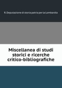 Miscellanea di studi storici e ricerche critico-bibliografiche