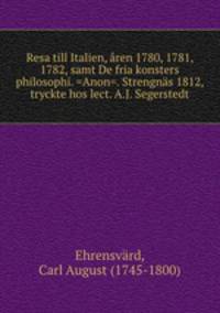 Resa till Italien, ren 1780, 1781, 1782, samt De fria konsters philosophi. =Anon=. Strengns 1812, tryckte hos lect. A.J. Segerstedt