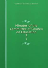 Minutes of the Committee of Council on Education. 1