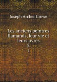 Les anciens peintres flamands, leur vie et leurs uvres. 2