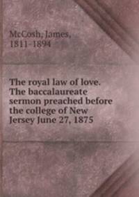 The royal law of love. The baccalaureate sermon preached before the college of New Jersey June 27, 1875