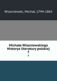 Michaa Wiszniewskiego Historya literatury polskiej. 7