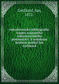 eskoslovensk bibliografie; soupis souasnho eskoslovenskho psemnictv. S redaknm kruhem podal Jan Gotthard