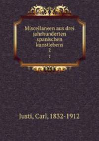 Miscellaneen aus drei jahrhunderten spanischen kunstlebens. 2