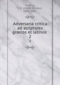 Adversaria critica ad scriptores grcos et latinos . 2
