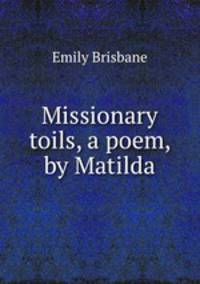 Missionary toils, a poem, by Matilda
