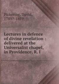 Lectures in defence of divine revelation : delivered at the Universalist chapel, in Providence, R. I.