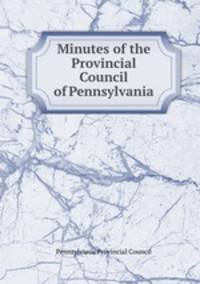 Minutes of the Provincial Council of Pennsylvania