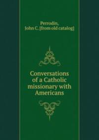 Conversations of a Catholic missionary with Americans