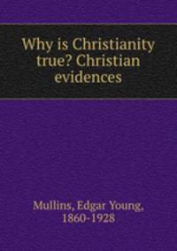 Why is Christianity true? Christian evidences