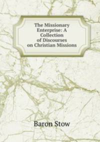 The Missionary Enterprise: A Collection of Discourses on Christian Missions