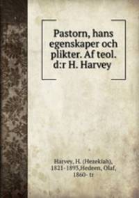 Pastorn, hans egenskaper och plikter. Af teol. d:r H. Harvey