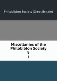 Miscellanies of the Philobiblon Society. 8
