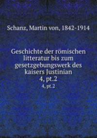 Geschichte der rmischen litteratur bis zum gesetzgebungswerk des kaisers Justinian. 4, pt.2
