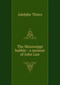 The Mississippi bubble : a memoir of John Law