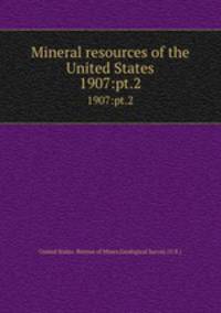 Mineral resources of the United States. 1907:pt.2