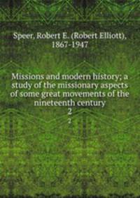 Missions and modern history; a study of the missionary aspects of some great movements of the nineteenth century. 2