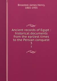 Ancient records of Egypt : historical documents from the earliest times to the Persian conquest. 3